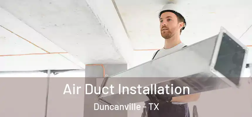 Air Duct Installation Duncanville - TX