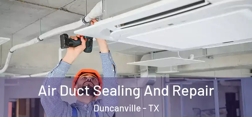  Air Duct Sealing And Repair Duncanville - TX