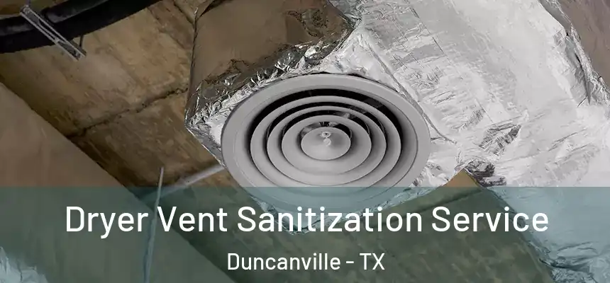 Dryer Vent Sanitization Service Duncanville - TX