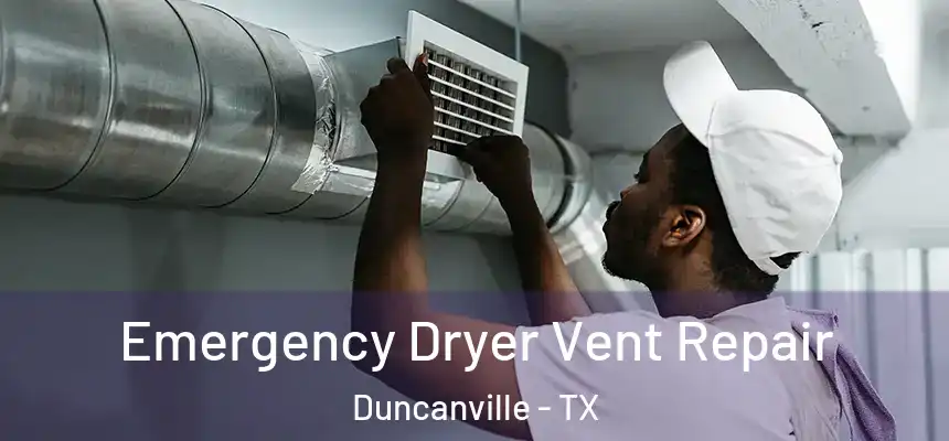 Emergency Dryer Vent Repair Duncanville - TX