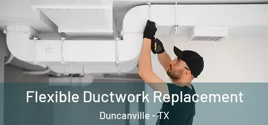  Flexible Ductwork Replacement Duncanville - TX
