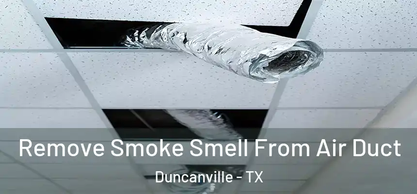 Remove Smoke Smell From Air Duct Duncanville - TX